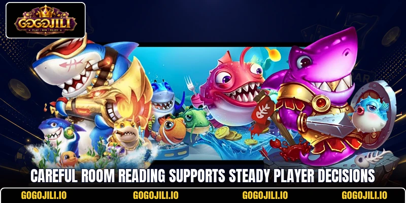 Careful room reading supports steady player decisions