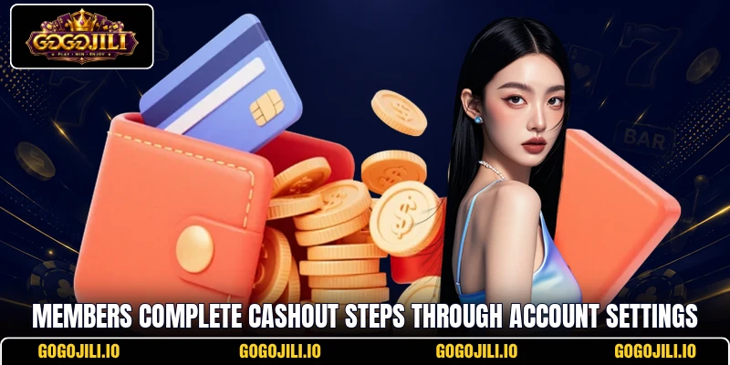 Members complete cashout steps through account settings