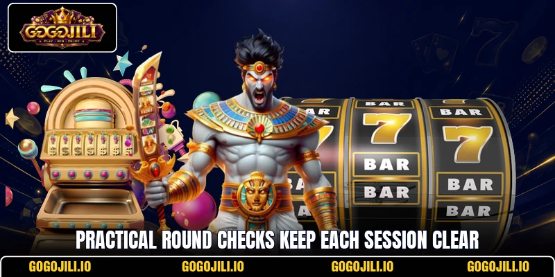 Practical round checks keep each session clear